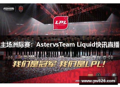 主场洲际赛：AstervsTeam Liquid快讯直播