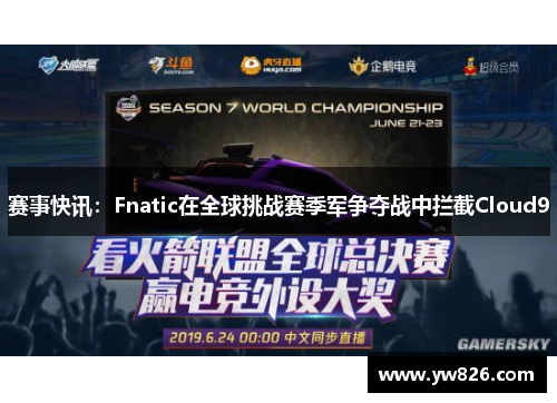 赛事快讯：Fnatic在全球挑战赛季军争夺战中拦截Cloud9