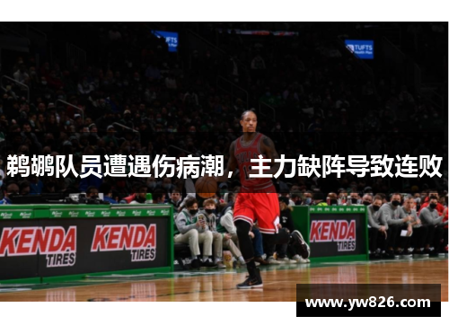 鹈鹕队员遭遇伤病潮，主力缺阵导致连败