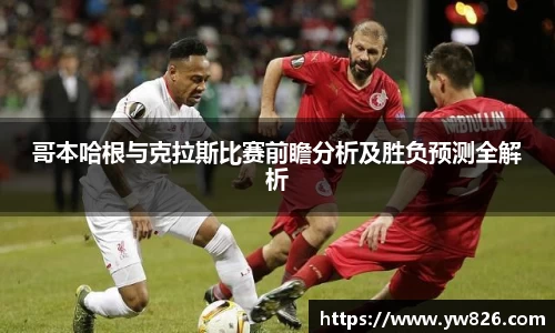 哥本哈根与克拉斯比赛前瞻分析及胜负预测全解析