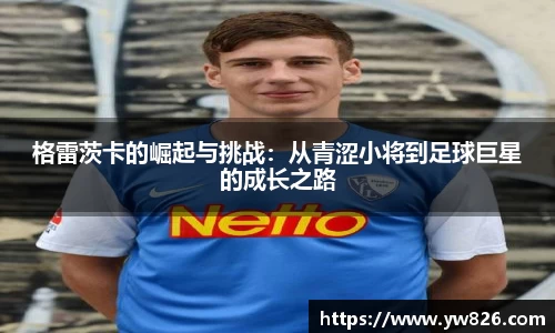 格雷茨卡的崛起与挑战：从青涩小将到足球巨星的成长之路