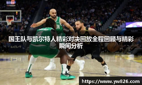 国王队与凯尔特人精彩对决回放全程回顾与精彩瞬间分析